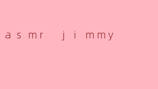 asmr jimmy